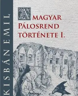 Náboženstvo - ostatné A magyar Pálosrend története I. - Emil Kisbán
