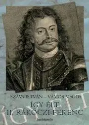 História Így élt II. Rákóczi Ferenc - István Száva,Vámos Magda