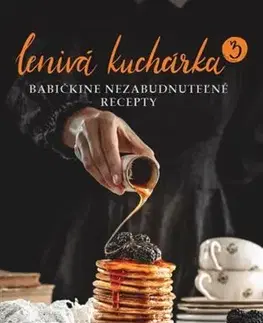 Kuchárky - ostatné Lenivá kuchárka 3 - Babičkine nezabudnuteľné recepty - Veronika Čopíková
