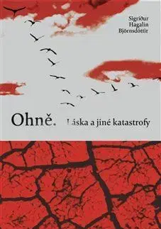 Svetová beletria Ohně. Láska a jiné katastrofy - Sigrídur Hagalín Björnsdóttir