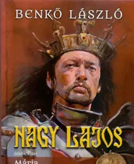 Historické romány Nagy Lajos 5: Mária, az elfeledett királynő - László Benkő