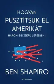 Politológia Hogyan pusztítsuk el Amerikát három egyszerű lépésben? - Ben Shapiro