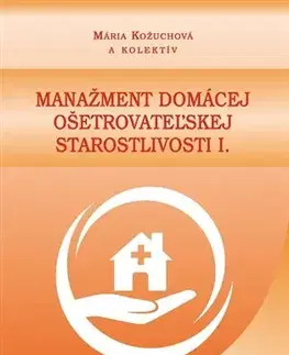 Ošetrovateľstvo, opatrovateľstvo Manažment domácej ošetrovateľskej starostlivosti I. - Mária Kožuchová