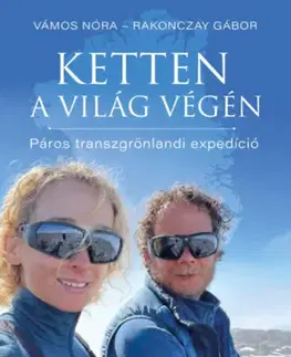 Geografia - ostatné Ketten a világ végén - Páros transzgrönlandi expedíció - Gábor Rakonczay,Nóra Vámosi-Nagy