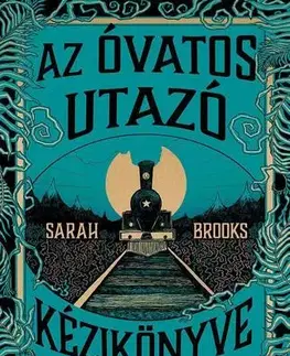 Sci-fi a fantasy Az Óvatos Utazó kézikönyve Átokföldjéhez - Sarah Brooks,Gergely Nagy