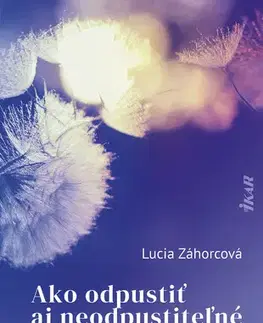 Psychológia, etika Ako odpustiť aj neodpustiteľné - Lucia Záhorcová
