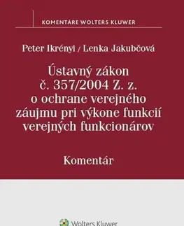 Ústavné právo Ústavný zákon o ochrane verejného záujmu pri výkone funkcií verejných funkcionárov - Komentár - Peter Ikrényi,Lenka Jakubčová
