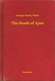 Svetová beletria The Heads of Apex - Weiss George Henry