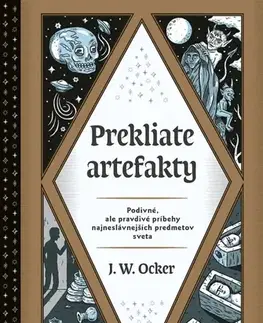 Mystika, proroctvá, záhady, zaujímavosti Prekliate artefakty: Podivné, ale pravdivé príbehy najneslávnejších predmetov sveta - J.W. Ocker,Štefan Kočiš