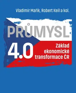 Odborná a náučná literatúra - ostatné Průmysl 4.0 - Základ ekonomické transformace ČR - Vladimír Mařík