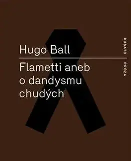 Svetová beletria Flametti aneb O dandysmu chudých - Hugo Ball,Věra Koubová