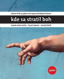 Fejtóny, rozhovory, reportáže Kde sa stratil Boh - Štefan Hríb,Marek Vácha Orko,Karel Sato,Tomáš Halík