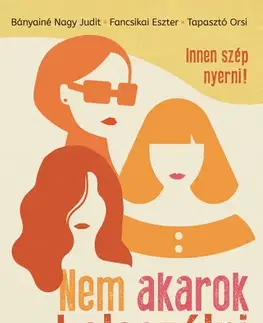 Humor a satira Nem akarok beleszólni - Bányainé Nagy Judit,Fancsikai Eszter,Tapasztó Orsi