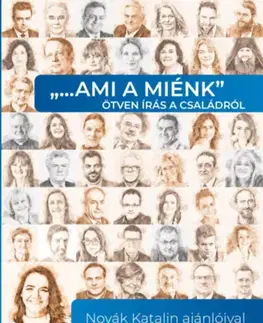 Fejtóny, rozhovory, reportáže "...ami a miénk" ötven írás a családról - Novák Katalin ajánlóival - Katalin Novák