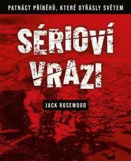 Odborná a náučná literatúra - ostatné Sérioví vrazi: Patnáct příběhů, které otřásly světem, 2. vydání - Jack Rosewood,Marek Hlaváč