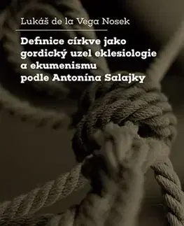 Náboženstvo - ostatné Definice církve jako gordický uzel eklesiologie a ekumenismu podle Antonína Salajky - Lukáš de la Vega Nosek
