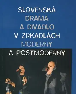 Divadlo - teória, história,... Slovenská dráma a divadlo v zrkadle moderny a postmoderny - Božena Čahojová