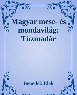 Svetová beletria Magyar mese- és mondavilág: Tűzmadár - Elek Benedek
