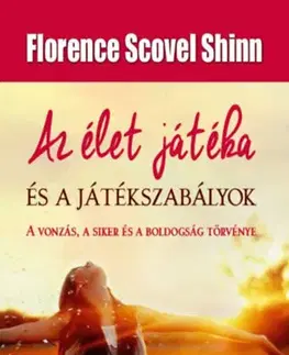 Duchovný rozvoj Az élet játéka és a játékszabályok - A vonzás, a siker és a boldogság törvénye - Florence Scovel Shinn