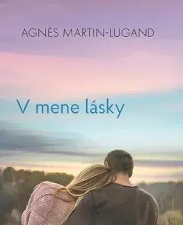 Romantická beletria V mene lásky - Agnes Martin-Lugand