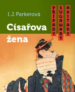 Detektívky, trilery, horory Případy Sugawary Akitady: Císařova žena - I.J. Parker
