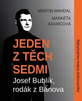 Druhá svetová vojna Jeden z těch sedmi Josef Bublík, rodák z Bánova - Martin Mahdal,Markéta Adamcová