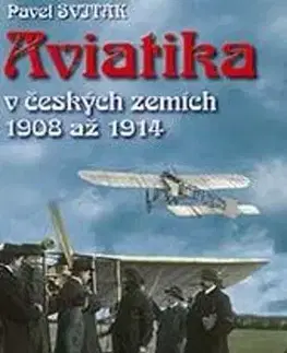 Veda, technika, elektrotechnika Aviatika v českých zemích 1908-1914 - Pavel Sviták