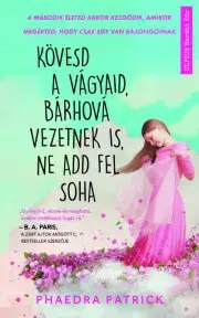 Svetová beletria Kövesd a vágyaid, bárhová vezetnek is, ne add fel soha - Phaedra Patrick