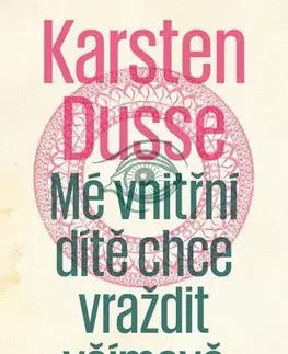 Detektívky, trilery, horory Mé vnitřní dítě chce vraždit všímavě - Karsten Dusse