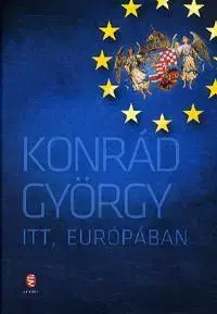 Eseje, úvahy, štúdie Itt, Európában - Konrád György