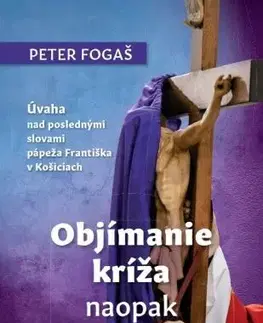 Kresťanstvo Objímanie kríža naopak - Peter Fogaš