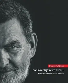Fejtóny, rozhovory, reportáže Daniel Pastirčák: Zaskočený večnosťou - Daniel Pastirčák,Michal Oláh
