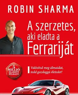 Duchovný rozvoj A szerzetes, aki eladta a Ferrariját - Valósítsd meg álmaidat, tedd gazdaggá életedet! - Robin Sharma