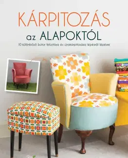 Domov, zariaďovanie Kárpitozás az alapoktól - 10 különböző bútor felújítása és újrakárpitozása lépésről lépésre - Vicky Grubb