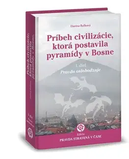 Mystika, proroctvá, záhady, zaujímavosti Príbeh civilizácie, ktorá postavila pyramídy v Bosne 1. - Darina Balková