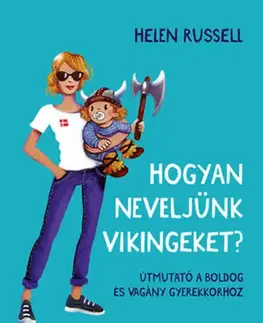 Výchova, cvičenie a hry s deťmi Hogyan neveljünk vikingeket? - Útmutató a boldog és vagány gyerekkorhoz - Helen Russellová