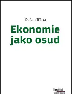 Ekonómia, Ekonomika Ekonomie jako osud - Dušan Tříska