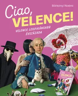 Dejiny, teória umenia Ciao, Velence!: Velence legpikánsabb évszázada - Noémi Bárkányi