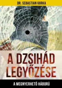 Politológia A Dzsihád legyőzése - A megnyerhető háború - Sebastian Gorka, Dr.