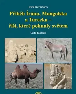 Cestopisy Příběh Íránu, Mongolska a Turecka - říší, které pohnuly světem - Dana Trávníčková