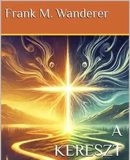 Duchovný rozvoj A kereszt útja - Dr. Frank M. Wanderer