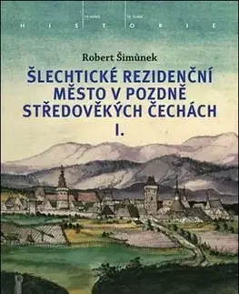 Stredovek Šlechtické rezidenční město v pozdně středověkých Čechách 1 - Robert Šimůnek