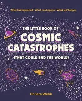 Astronómia, vesmír, fyzika The Little Book of Cosmic Catastrophes (That Could End the World) - Sarah Webb