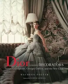 Umenie Dior and His Decorators: Victor Grandpierre, Georges Geffroy and - Maureen Footer,Hamish Bowles