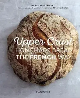 Kuchárky - ostatné Upper Crust: Homemade Bread the French Way - Marie-Laure Fréchet,Valérie Lhomme,Bérengere Abraham