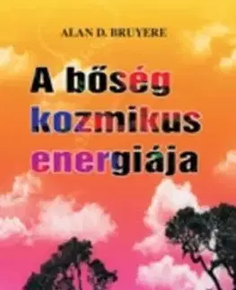 Zdravie, životný štýl - ostatné A bőség kozmikus energiája - Alan D. Bruyere
