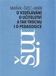 Pedagogika, vzdelávanie, vyučovanie O vzdělávání, učitelství a tak trochu i o pedagogice - Manak Josef