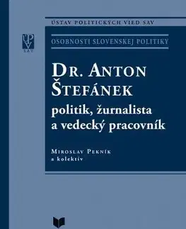 Politika Dr. Anton Štefánek - politik, žurnalista a vedecký pracovník - Kolektív autorov,Miroslav Pekník