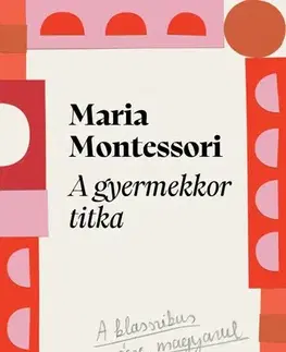 Výchova, cvičenie a hry s deťmi A gyermekkor titka - Maria Montessori