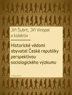 Sociológia, etnológia Historické vědomí obyvatel České republiky perspektivou sociologického výzkumu - Jiří Šubrt,Jiří Vinopal